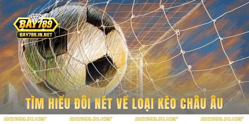 Tìm hiểu đôi nét về loại kèo Châu Âu cực hot