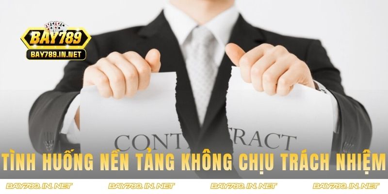 Các tình huống nền tảng không chịu trách nhiệm